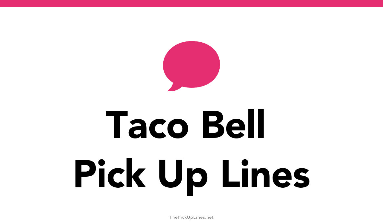 30 Taco Bell Pick Up Lines And Rizz