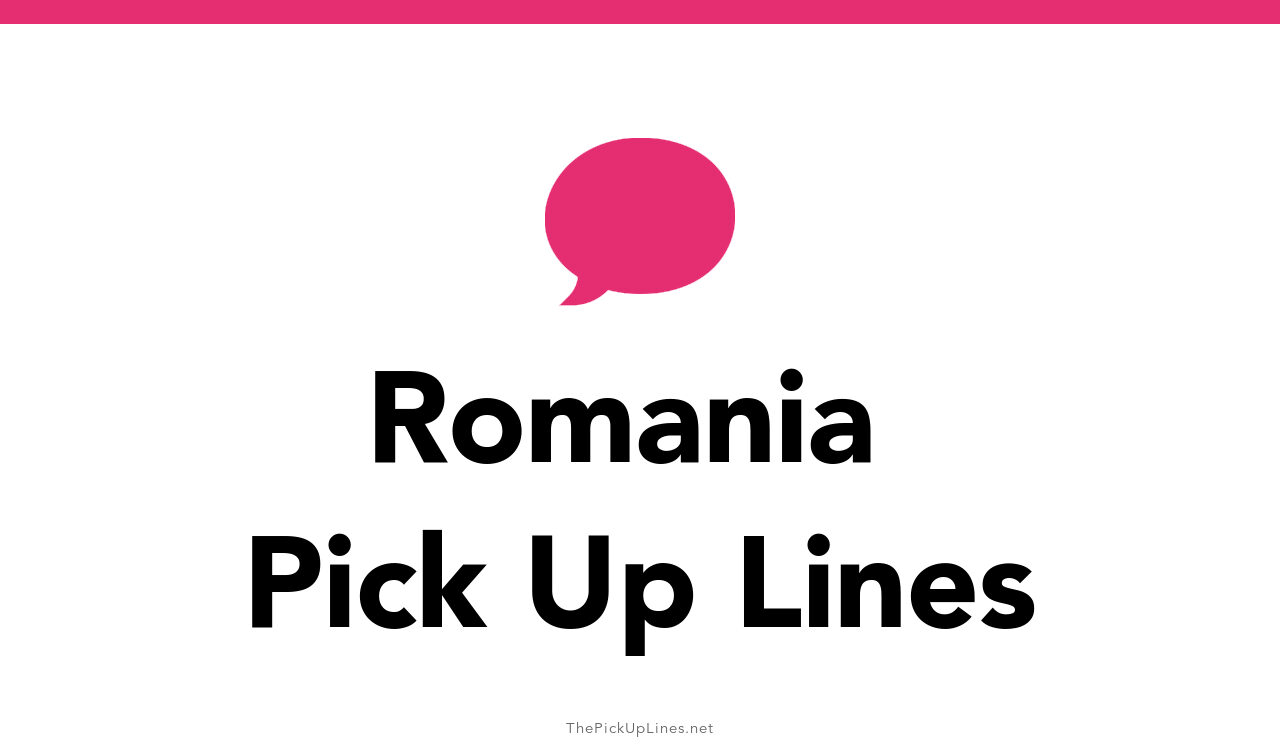 18 Romania Pick Up Lines And Rizz