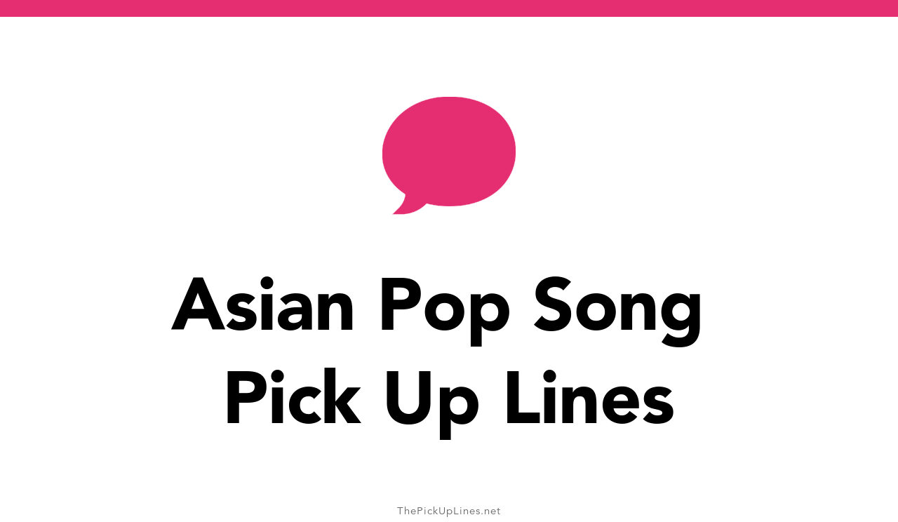 50+ Asian Pop Song Pick Up Lines And Rizz