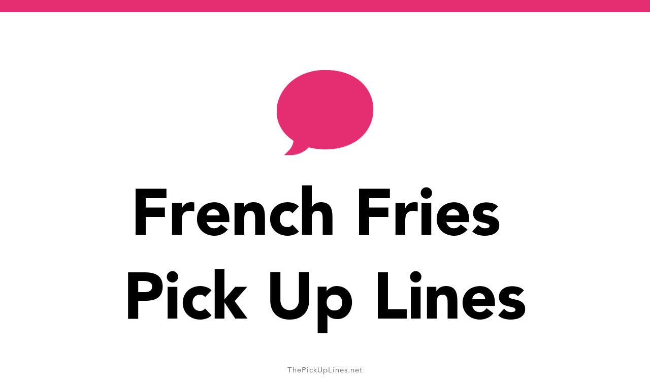 18 French Fries Pick Up Lines And Rizz