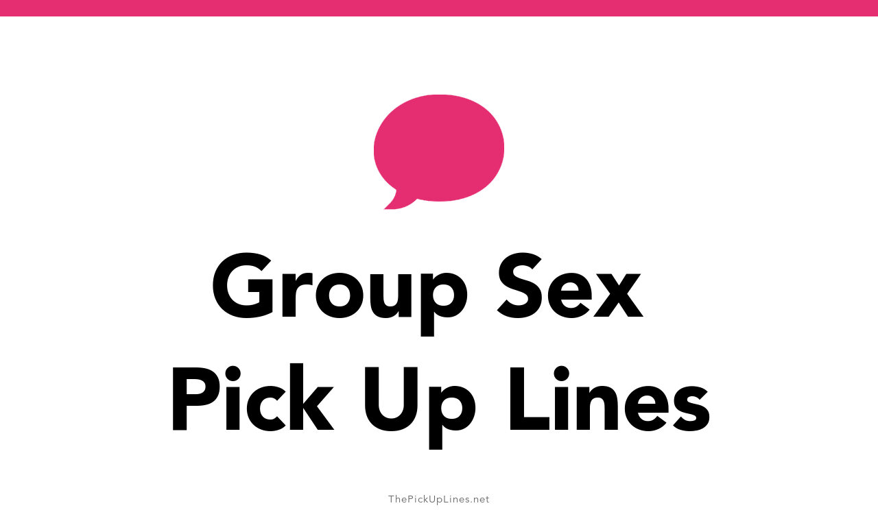 1 Group Sex Pick Up Lines The Pickup Lines