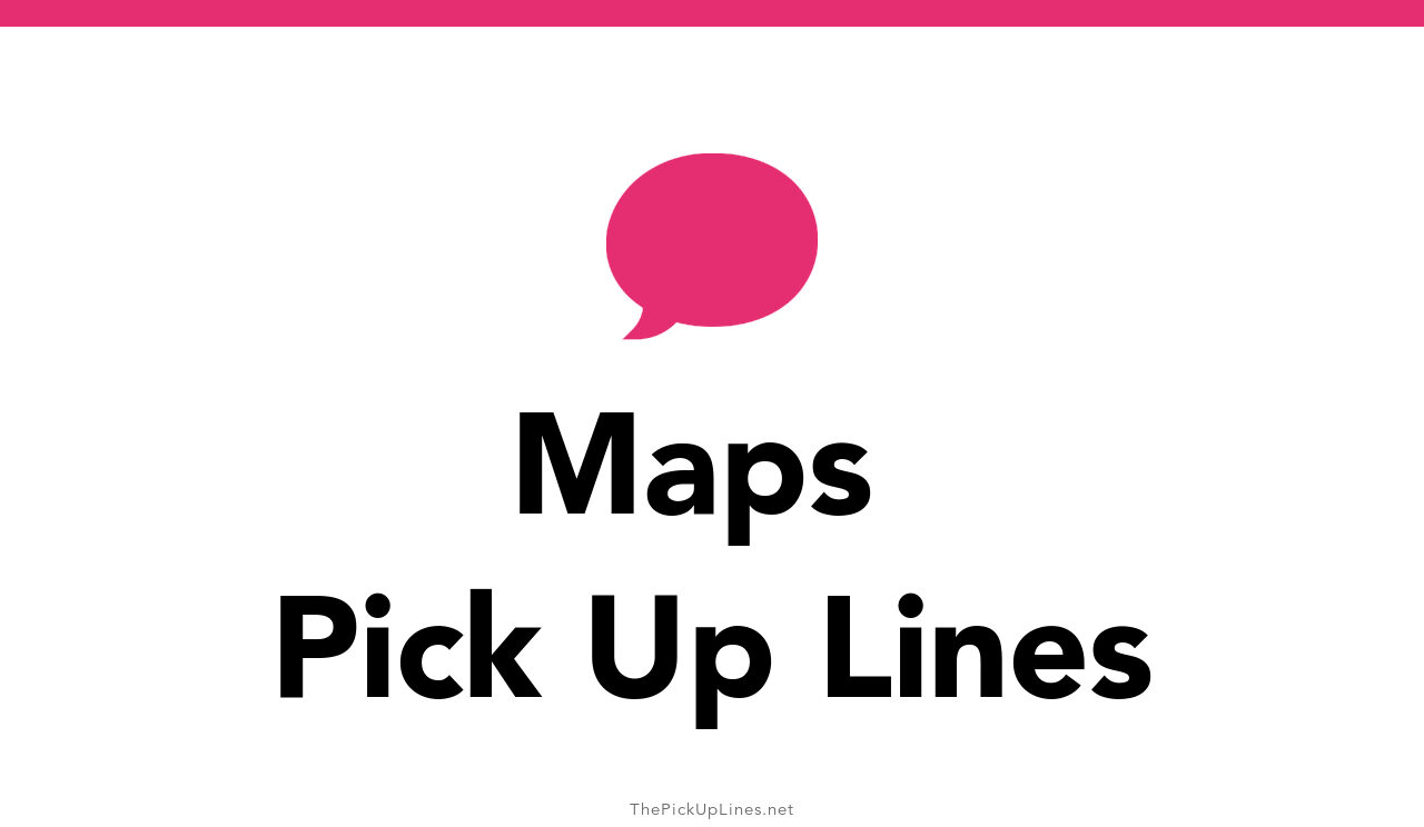 50+ Maps Pick Up Lines And Rizz