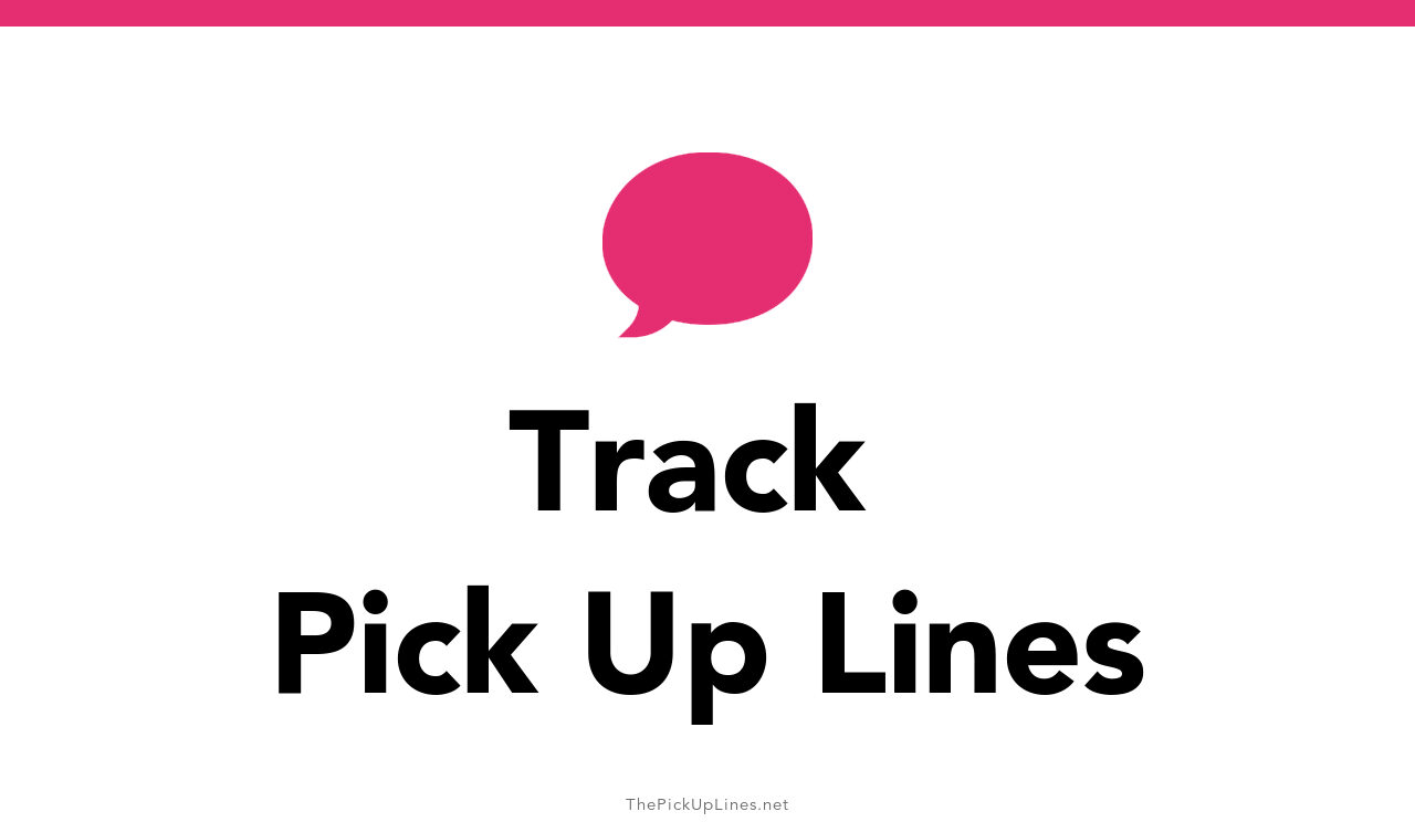 45+ Track Pick Up Lines - The PickUp Lines